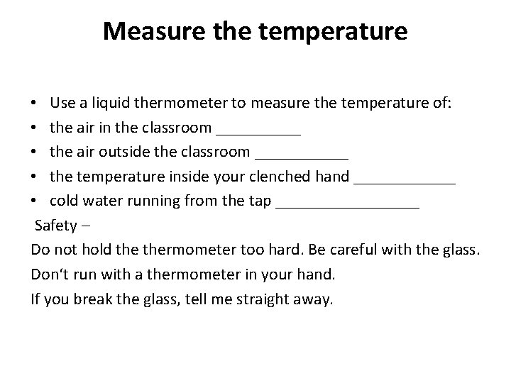 Measure the temperature • Use a liquid thermometer to measure the temperature of: •