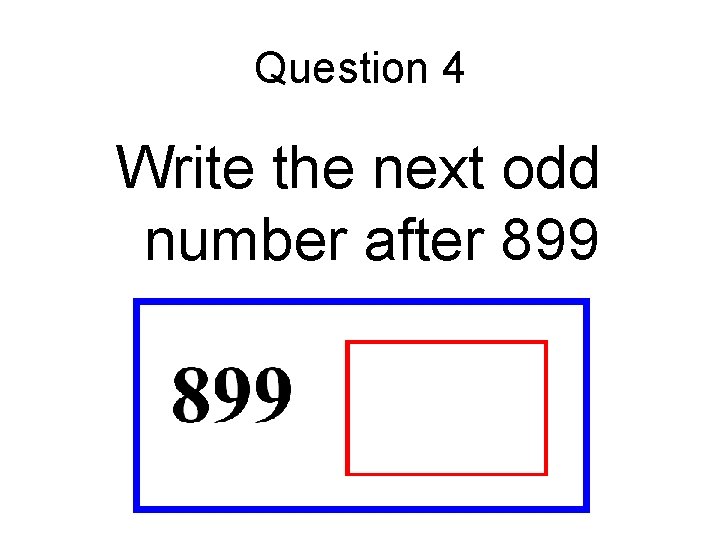 Question 4 Write the next odd number after 899 