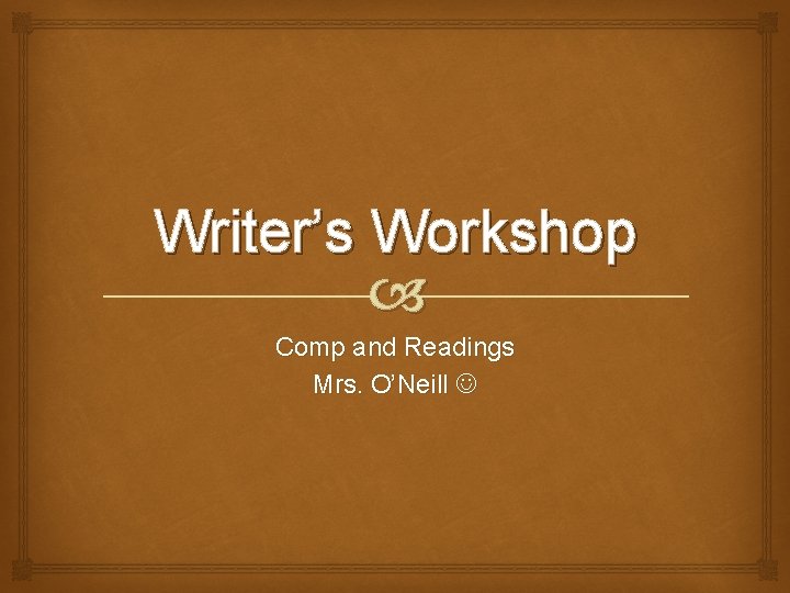 Writer’s Workshop Comp and Readings Mrs. O’Neill 