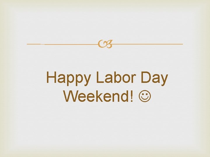  Happy Labor Day Weekend! 