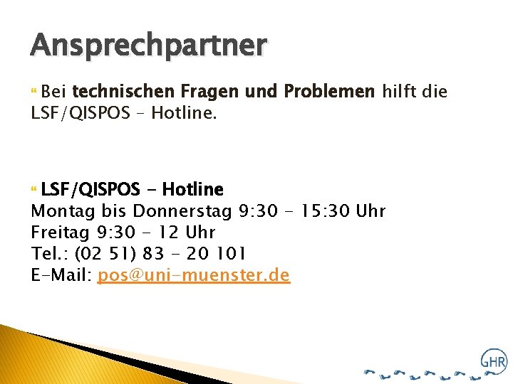 Ansprechpartner Bei technischen Fragen und Problemen hilft die LSF/QISPOS – Hotline. LSF/QISPOS - Hotline