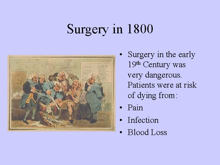 Surgery in 1800 • Surgery in the early 19 th Century was very dangerous. Surgery in 1800 • Surgery in the early 19 th Century was very dangerous.