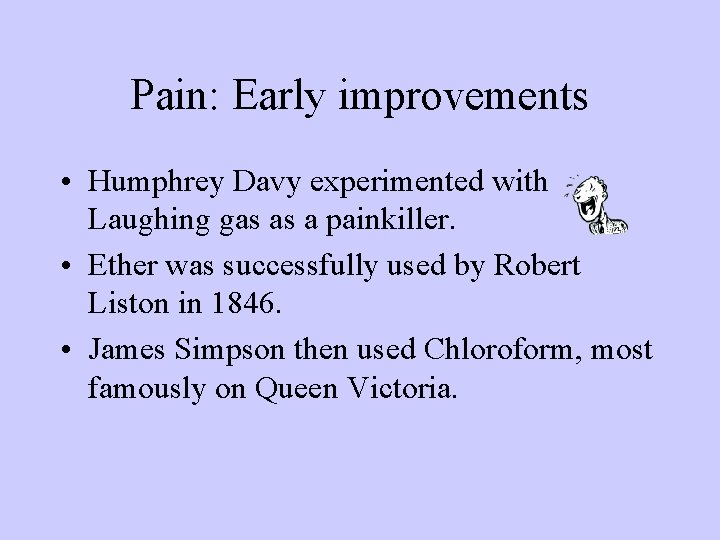 Pain: Early improvements • Humphrey Davy experimented with Laughing gas as a painkiller. • Pain: Early improvements • Humphrey Davy experimented with Laughing gas as a painkiller. •