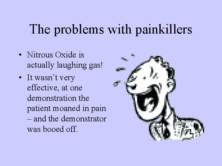 The problems with painkillers • Nitrous Oxide is actually laughing gas! • It wasn’t The problems with painkillers • Nitrous Oxide is actually laughing gas! • It wasn’t