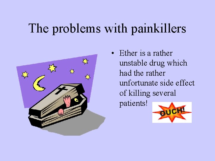 The problems with painkillers • Ether is a rather unstable drug which had the The problems with painkillers • Ether is a rather unstable drug which had the