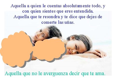 Aquella a quien le cuentas absolutamente todo, y con quien sientes que eres entendida.