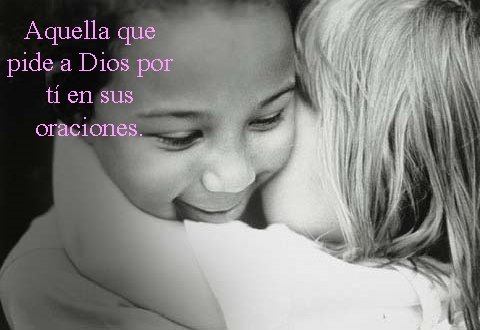 Aquella que pide a Dios por tí en sus oraciones. 