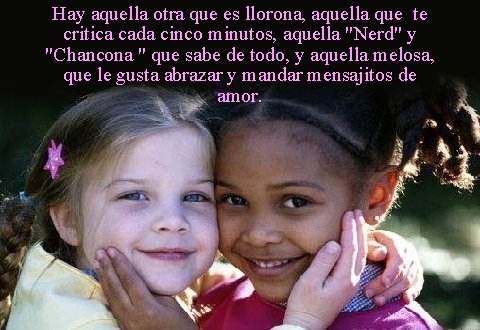 Hay aquella otra que es llorona, aquella que te critica cada cinco minutos, aquella