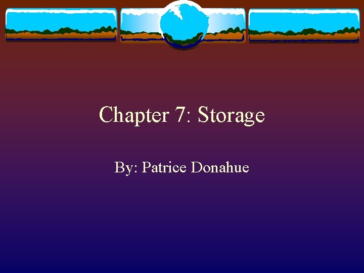 Chapter 7: Storage By: Patrice Donahue 
