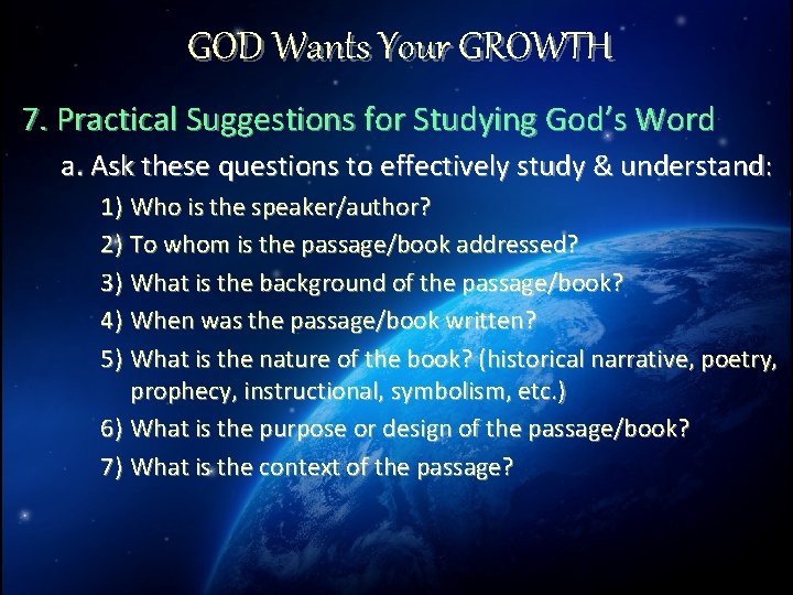 GOD Wants Your GROWTH 7. Practical Suggestions for Studying God’s Word a. Ask these