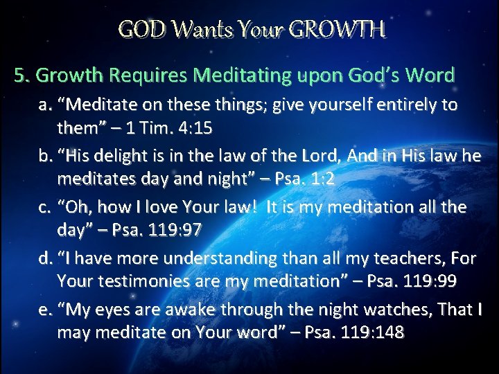 GOD Wants Your GROWTH 5. Growth Requires Meditating upon God’s Word a. “Meditate on