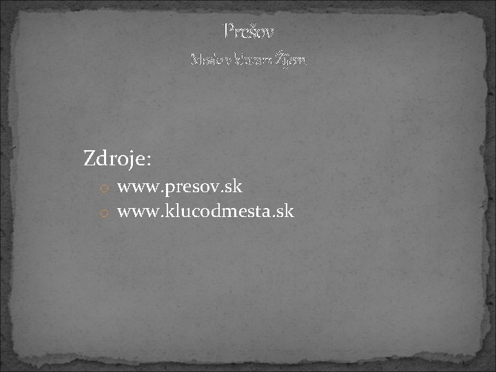 Prešov Mesto v ktorom Žijem Zdroje: o www. presov. sk o www. klucodmesta. sk