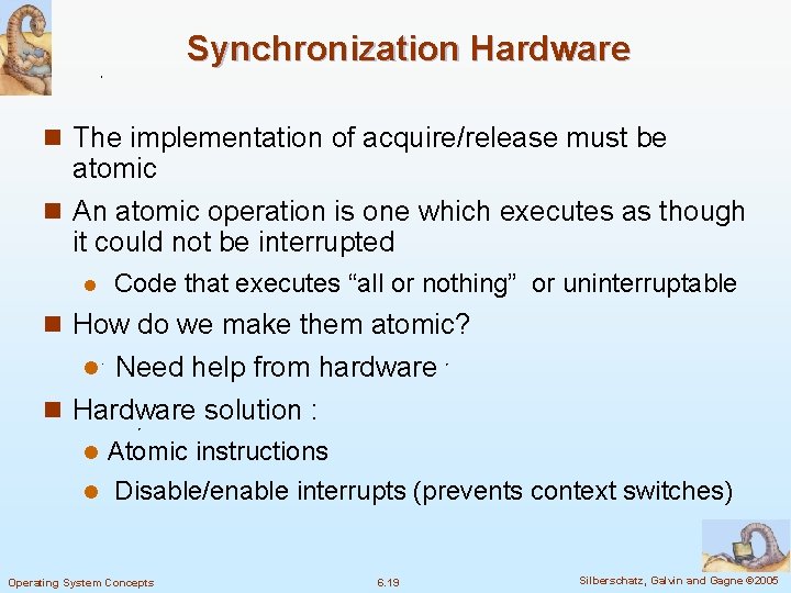 Synchronization Hardware n The implementation of acquire/release must be atomic n An atomic operation