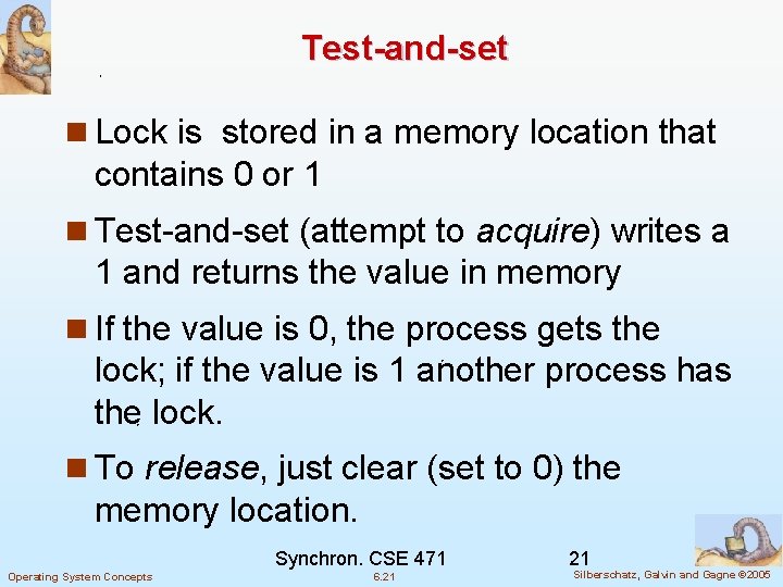 Test-and-set n Lock is stored in a memory location that contains 0 or 1