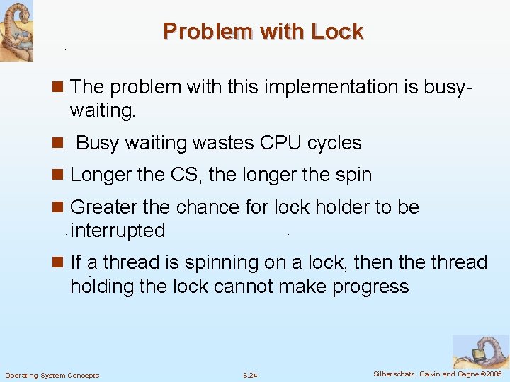 Problem with Lock n The problem with this implementation is busy- waiting. n Busy