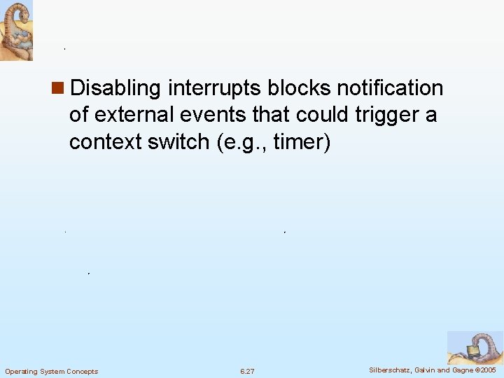 n Disabling interrupts blocks notification of external events that could trigger a context switch