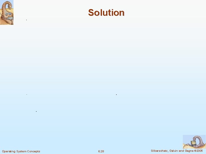 Solution Operating System Concepts 6. 28 Silberschatz, Galvin and Gagne © 2005 