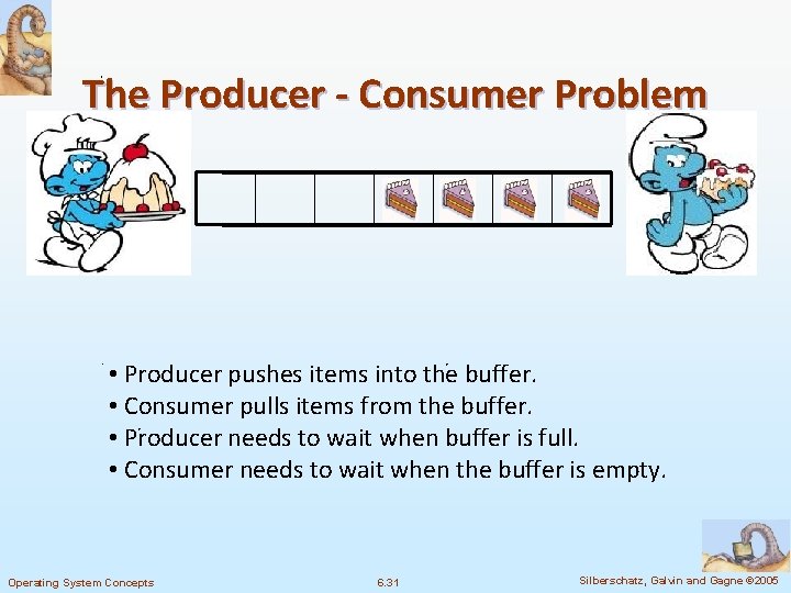 The Producer - Consumer Problem • Producer pushes items into the buffer. • Consumer