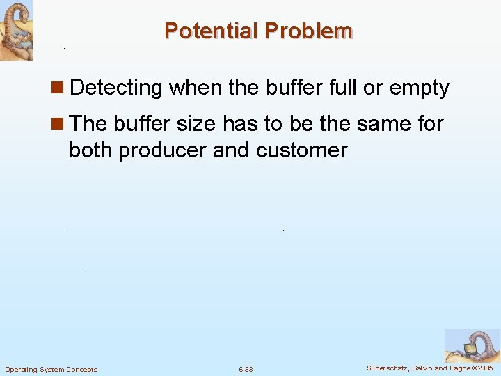 Potential Problem n Detecting when the buffer full or empty n The buffer size