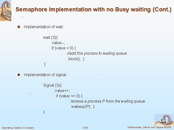 Semaphore Implementation with no Busy waiting (Cont. ) n Implementation of wait: wait (S){