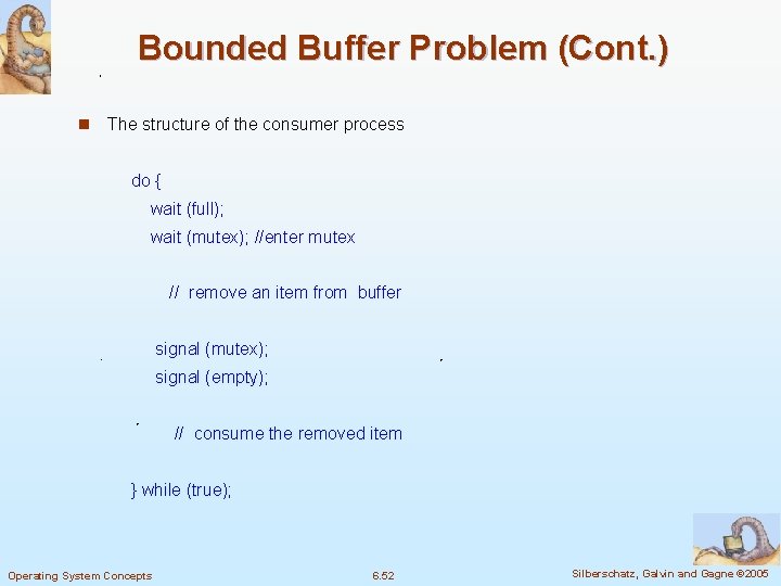 Bounded Buffer Problem (Cont. ) n The structure of the consumer process do {