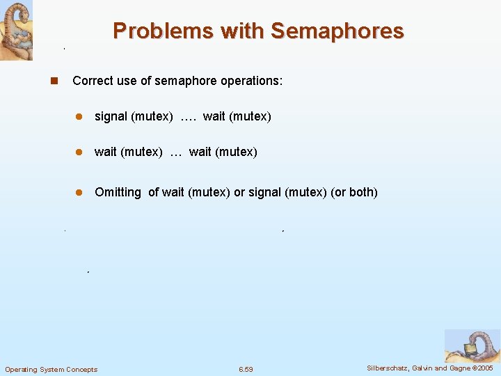 Problems with Semaphores n Correct use of semaphore operations: l signal (mutex) …. wait