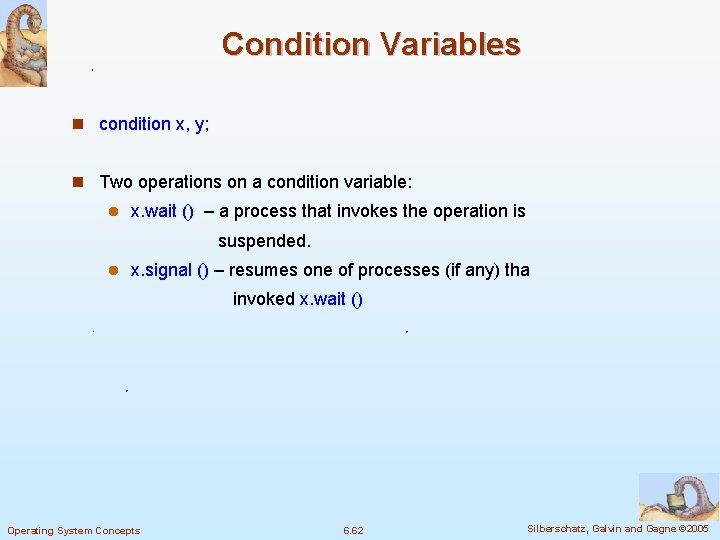 Condition Variables n condition x, y; n Two operations on a condition variable: l