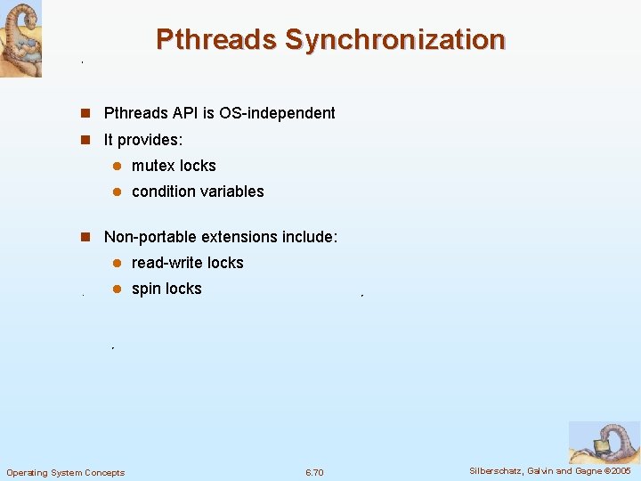 Pthreads Synchronization n Pthreads API is OS-independent n It provides: l mutex locks l