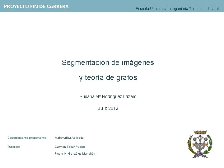 PROYECTO FIN DE CARRERA Escuela Universitaria Ingeniería Técnica Industrial Segmentación de imágenes y teoría