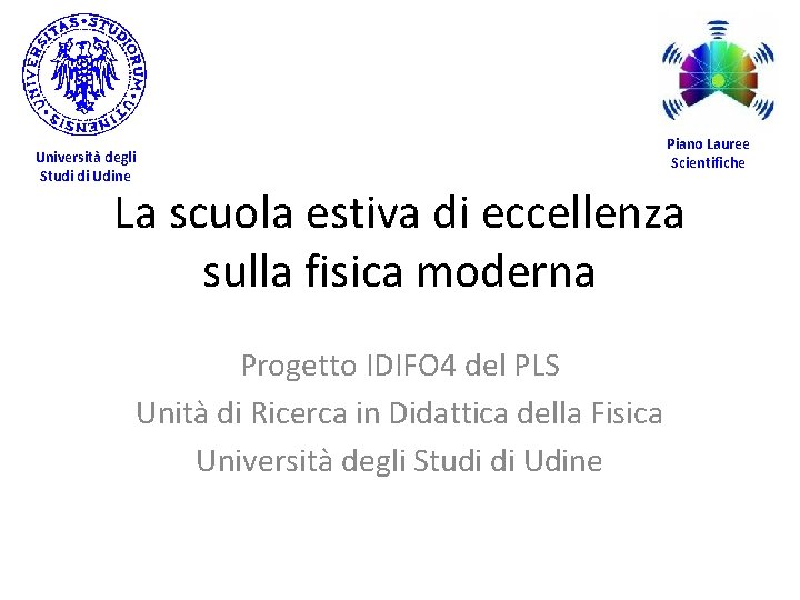 Piano Lauree Scientifiche Università degli Studi di Udine La scuola estiva di eccellenza sulla Piano Lauree Scientifiche Università degli Studi di Udine La scuola estiva di eccellenza sulla