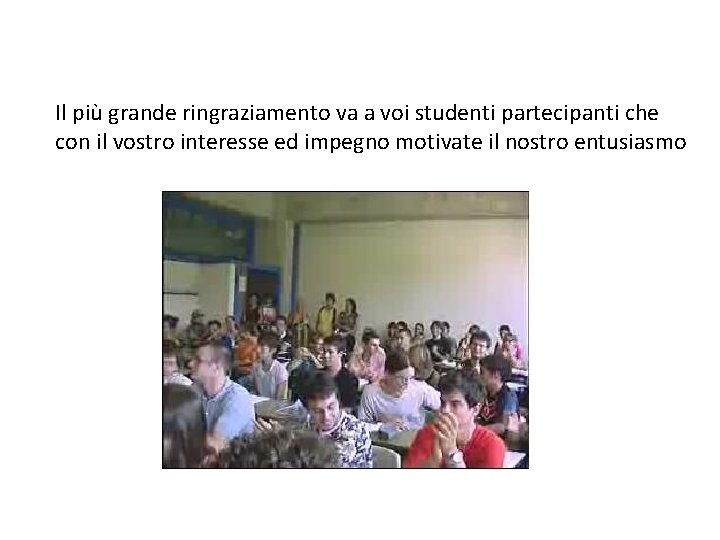 Il più grande ringraziamento va a voi studenti partecipanti che con il vostro interesse Il più grande ringraziamento va a voi studenti partecipanti che con il vostro interesse