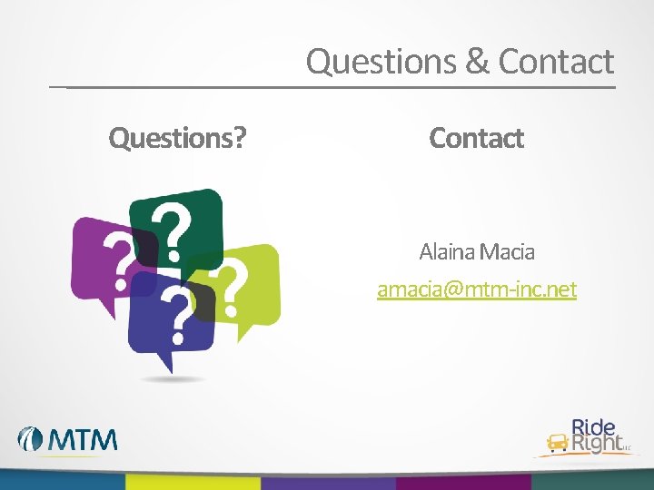 Questions & Contact Questions? Contact Alaina Macia amacia@mtm-inc. net 