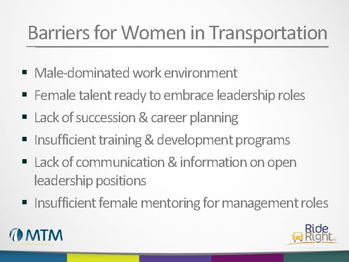 Barriers for Women in Transportation Male-dominated work environment Female talent ready to embrace leadership