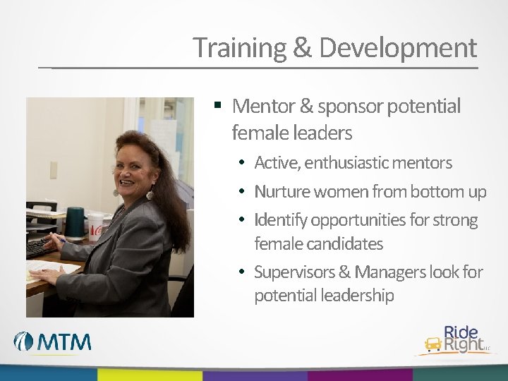 Training & Development § Mentor & sponsor potential female leaders • Active, enthusiastic mentors