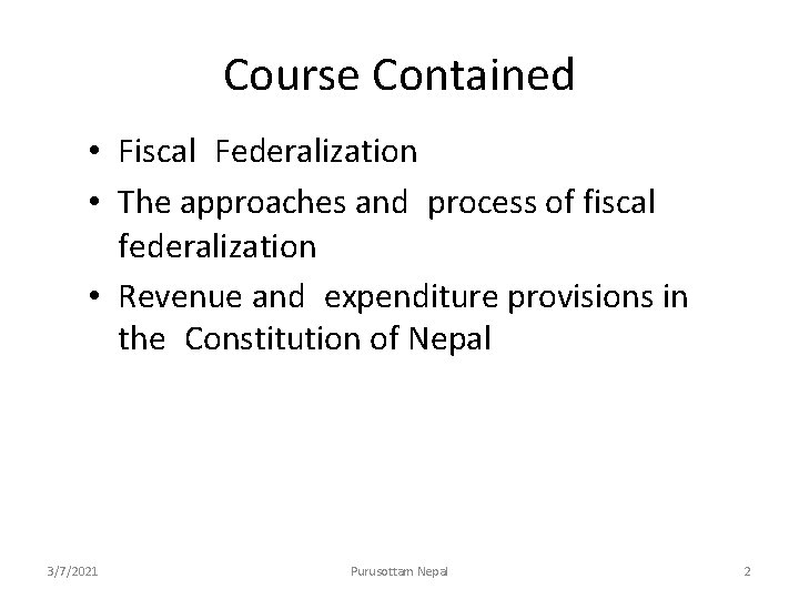 Course Contained • Fiscal Federalization • The approaches and process of fiscal federalization •