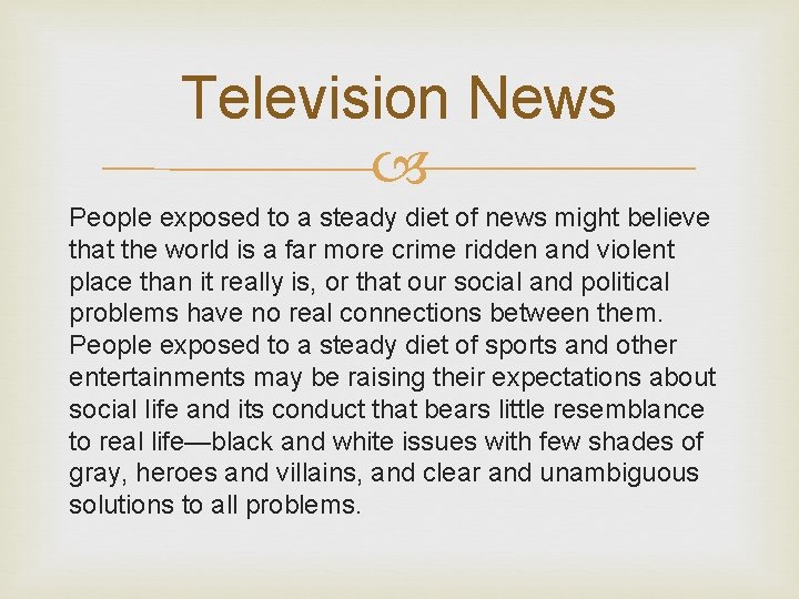 Television News People exposed to a steady diet of news might believe that the