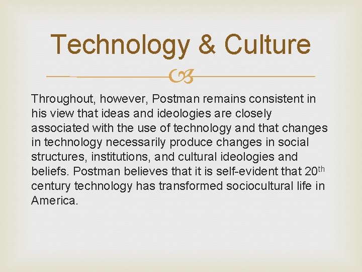 Technology & Culture Throughout, however, Postman remains consistent in his view that ideas and