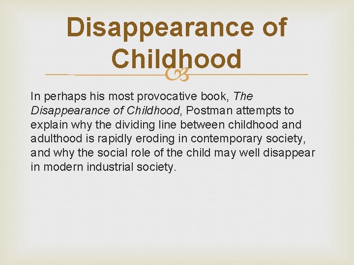Disappearance of Childhood In perhaps his most provocative book, The Disappearance of Childhood, Postman