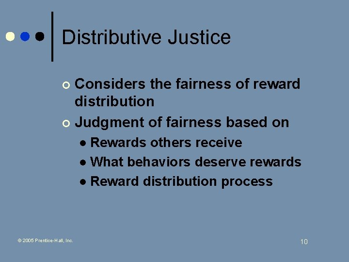 Distributive Justice Considers the fairness of reward distribution ¢ Judgment of fairness based on