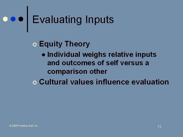 Evaluating Inputs ¢ Equity Theory l ¢ © 2005 Prentice-Hall, Inc. Individual weighs relative