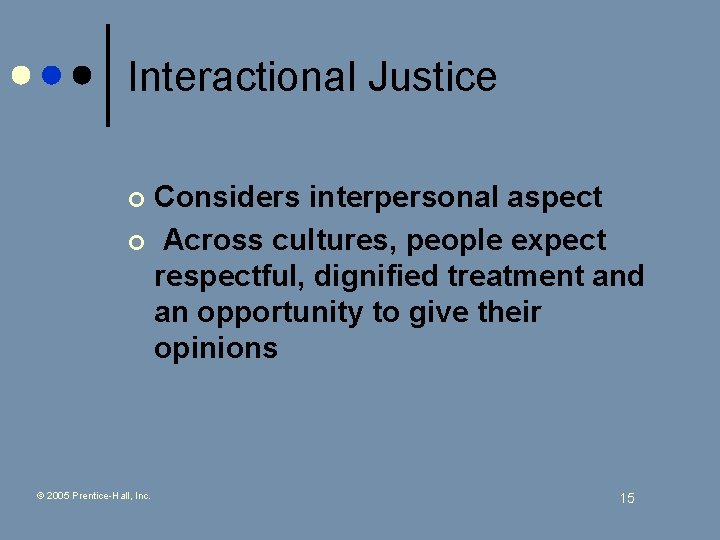 Interactional Justice Considers interpersonal aspect ¢ Across cultures, people expect respectful, dignified treatment and