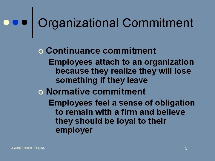 Organizational Commitment ¢ Continuance commitment Employees attach to an organization because they realize they