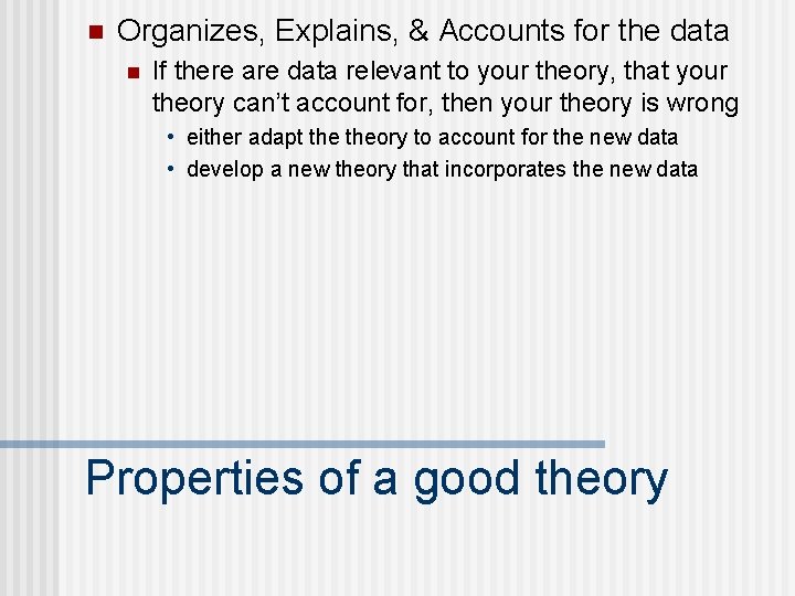 n Organizes, Explains, & Accounts for the data n If there are data relevant