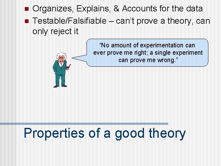 n n Organizes, Explains, & Accounts for the data Testable/Falsifiable – can’t prove a