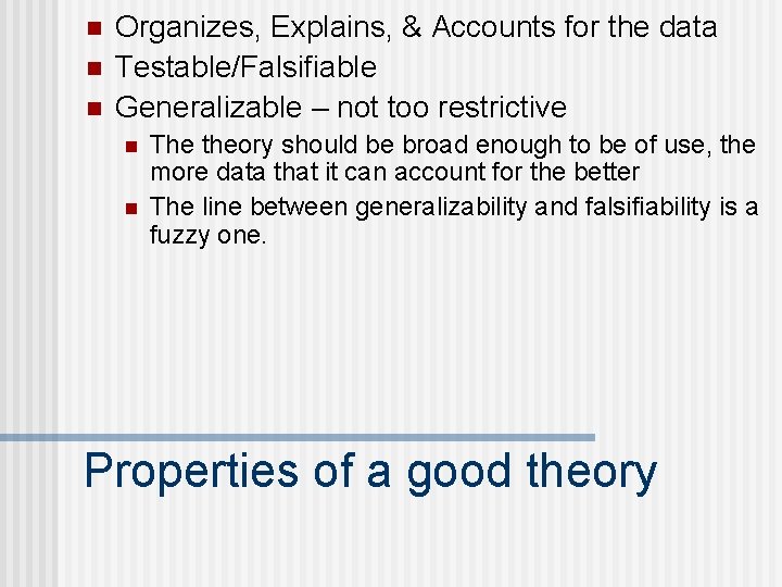 n n n Organizes, Explains, & Accounts for the data Testable/Falsifiable Generalizable – not