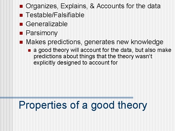 n n n Organizes, Explains, & Accounts for the data Testable/Falsifiable Generalizable Parsimony Makes