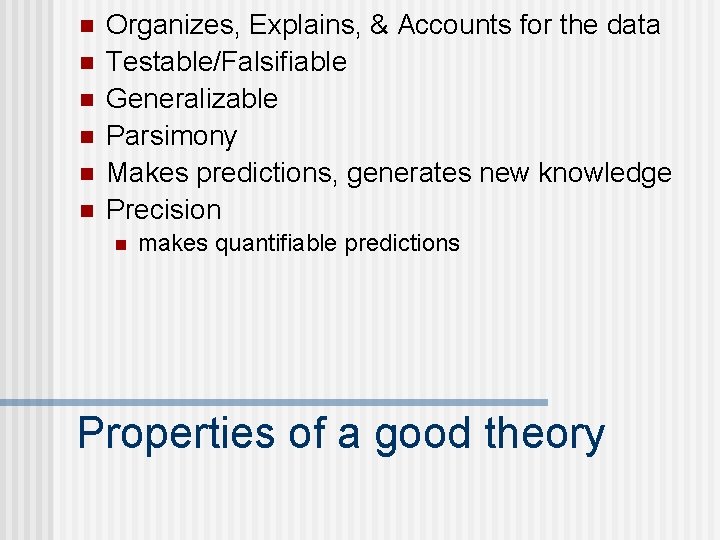 n n n Organizes, Explains, & Accounts for the data Testable/Falsifiable Generalizable Parsimony Makes