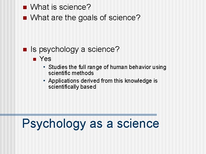 n What is science? What are the goals of science? n Is psychology a