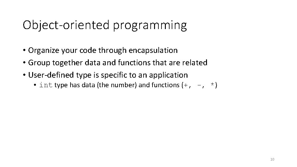 Object-oriented programming • Organize your code through encapsulation • Group together data and functions