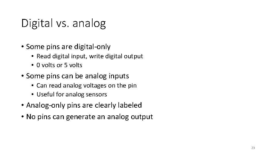 Digital vs. analog • Some pins are digital-only • Read digital input, write digital